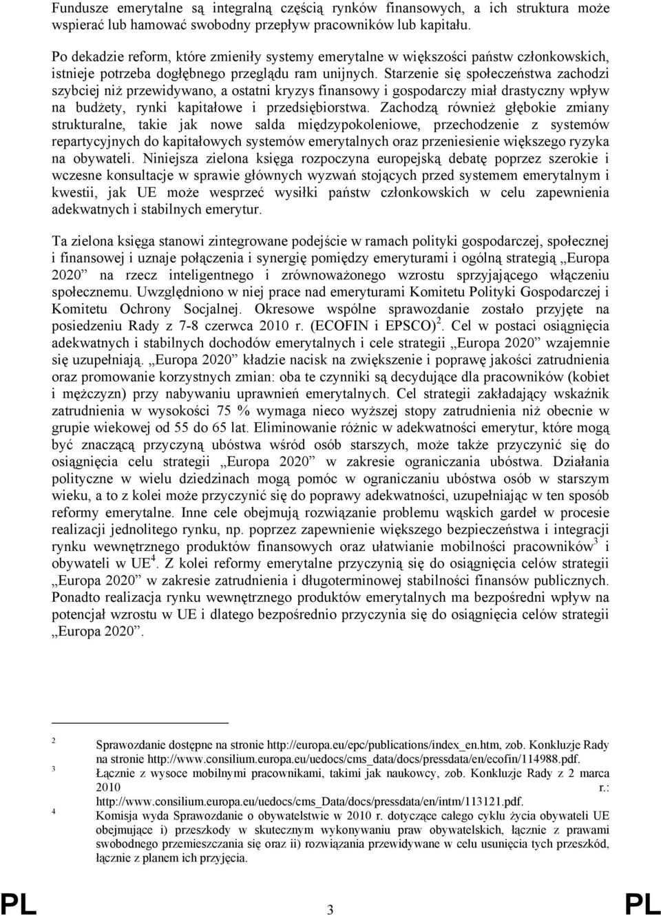 Starzenie się społeczeństwa zachodzi szybciej niż przewidywano, a ostatni kryzys finansowy i gospodarczy miał drastyczny wpływ na budżety, rynki kapitałowe i przedsiębiorstwa.