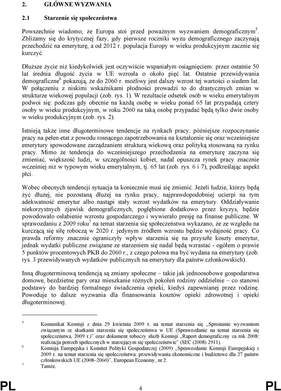 Dłuższe życie niż kiedykolwiek jest oczywiście wspaniałym osiągnięciem: przez ostatnie 50 lat średnia długość życia w UE wzrosła o około pięć lat.