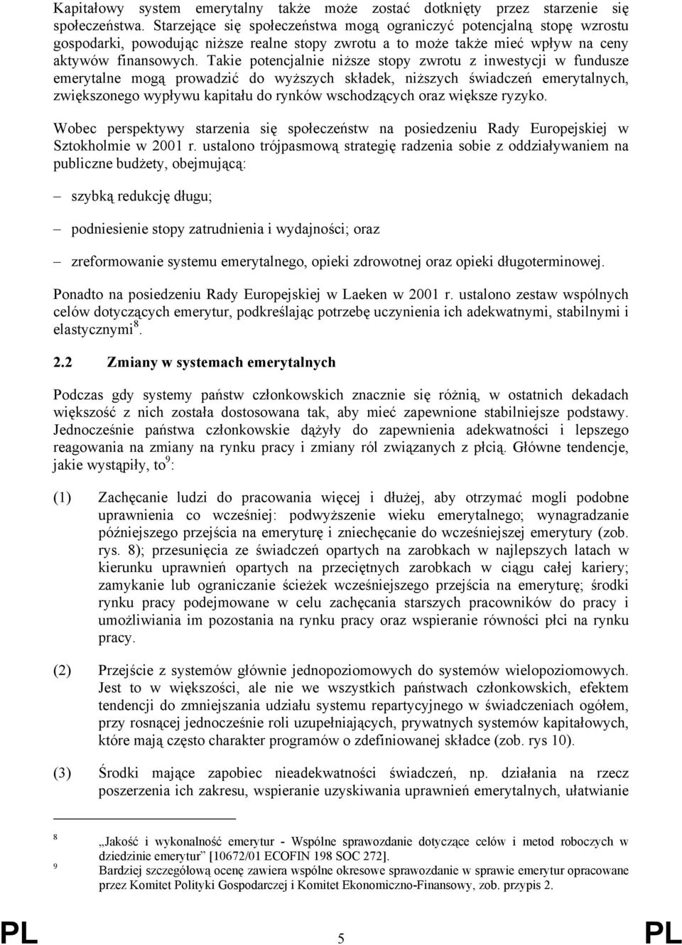 Takie potencjalnie niższe stopy zwrotu z inwestycji w fundusze emerytalne mogą prowadzić do wyższych składek, niższych świadczeń emerytalnych, zwiększonego wypływu kapitału do rynków wschodzących