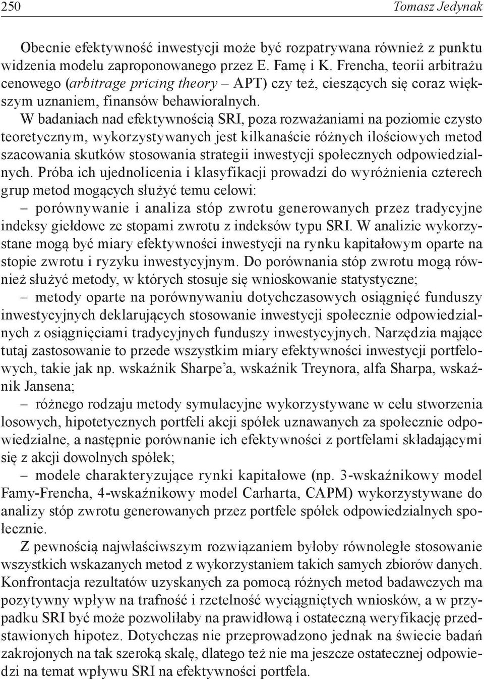 W badaniach nad efektywnością SRI, poza rozważaniami na poziomie czysto teoretycznym, wykorzystywanych jest kilkanaście różnych ilościowych metod szacowania skutków stosowania strategii inwestycji