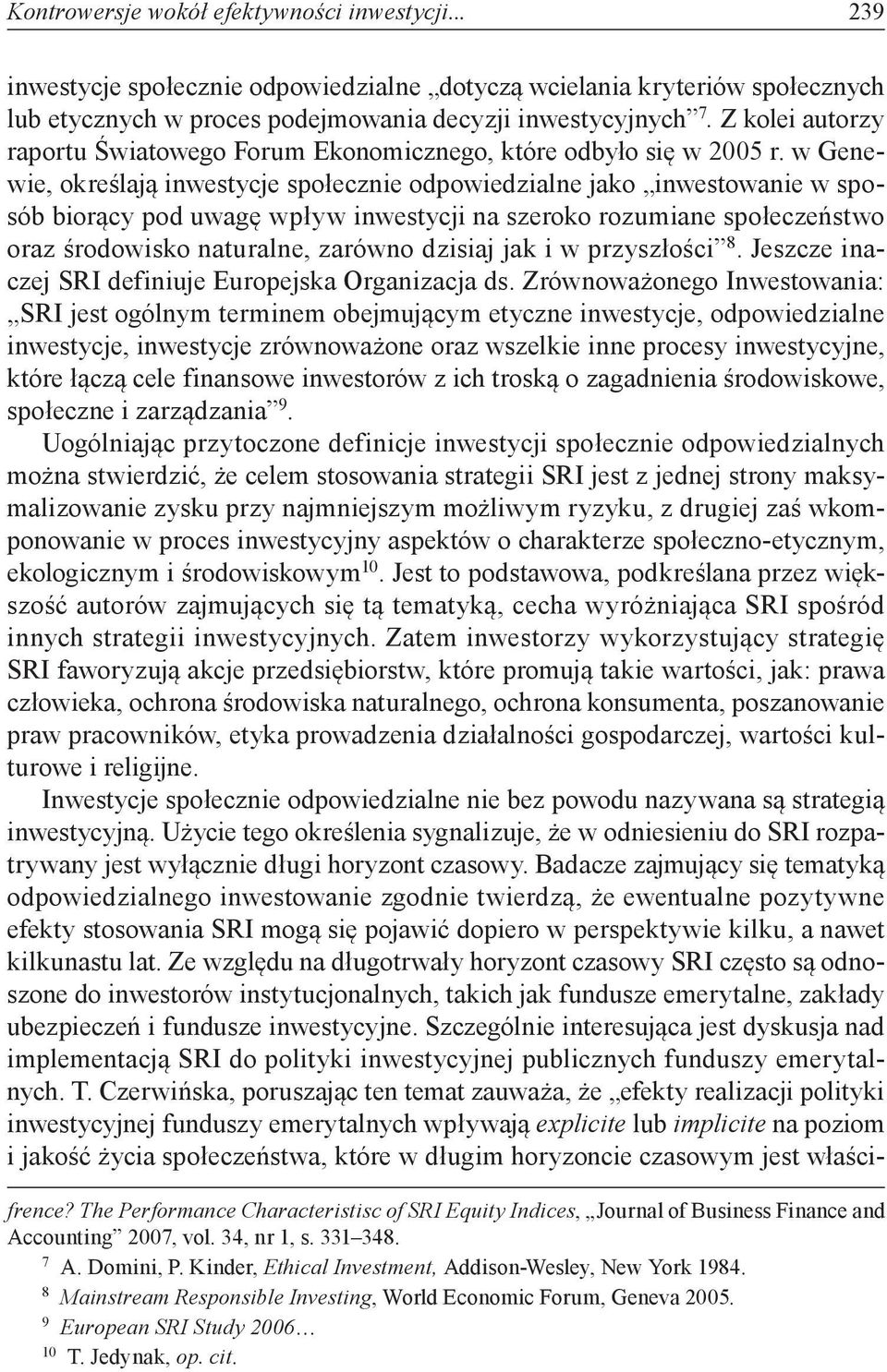 w Genewie, określają inwestycje społecznie odpowiedzialne jako inwestowanie w sposób biorący pod uwagę wpływ inwestycji na szeroko rozumiane społeczeństwo oraz środowisko naturalne, zarówno dzisiaj