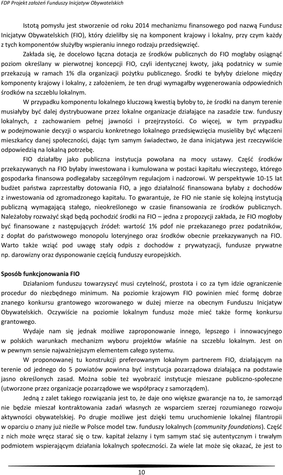 Zakłada się, że docelowo łączna dotacja ze środków publicznych do FIO mogłaby osiągnąć poziom określany w pierwotnej koncepcji FIO, czyli identycznej kwoty, jaką podatnicy w sumie przekazują w ramach