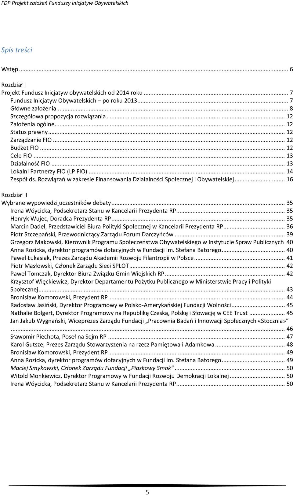 Rozwiązań w zakresie Finansowania Działalności Społecznej i Obywatelskiej... 16 Rozdział II Wybrane wypowiedzi uczestników debaty... 35 Irena Wóycicka, Podsekretarz Stanu w Kancelarii Prezydenta RP.