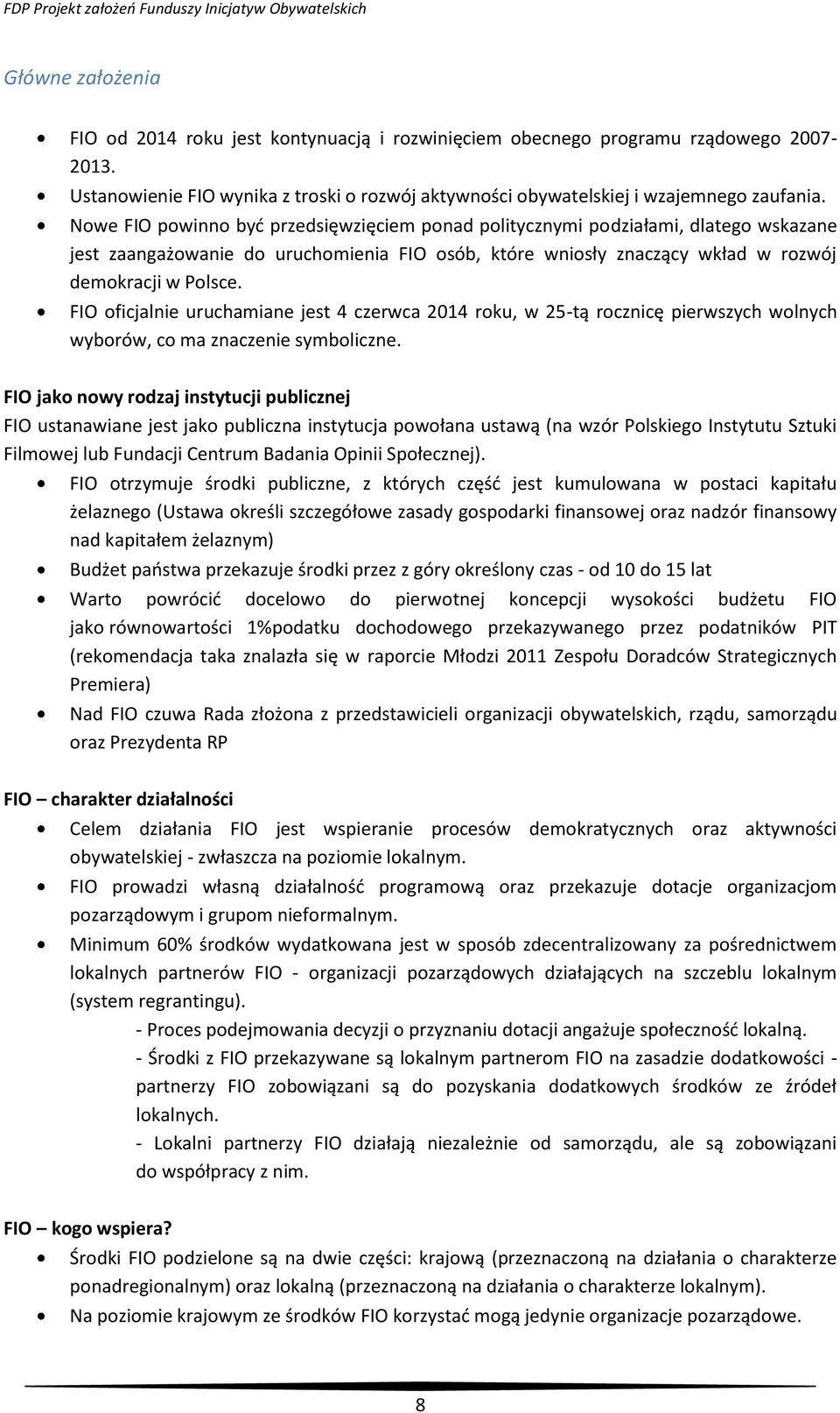 FIO oficjalnie uruchamiane jest 4 czerwca 2014 roku, w 25-tą rocznicę pierwszych wolnych wyborów, co ma znaczenie symboliczne.