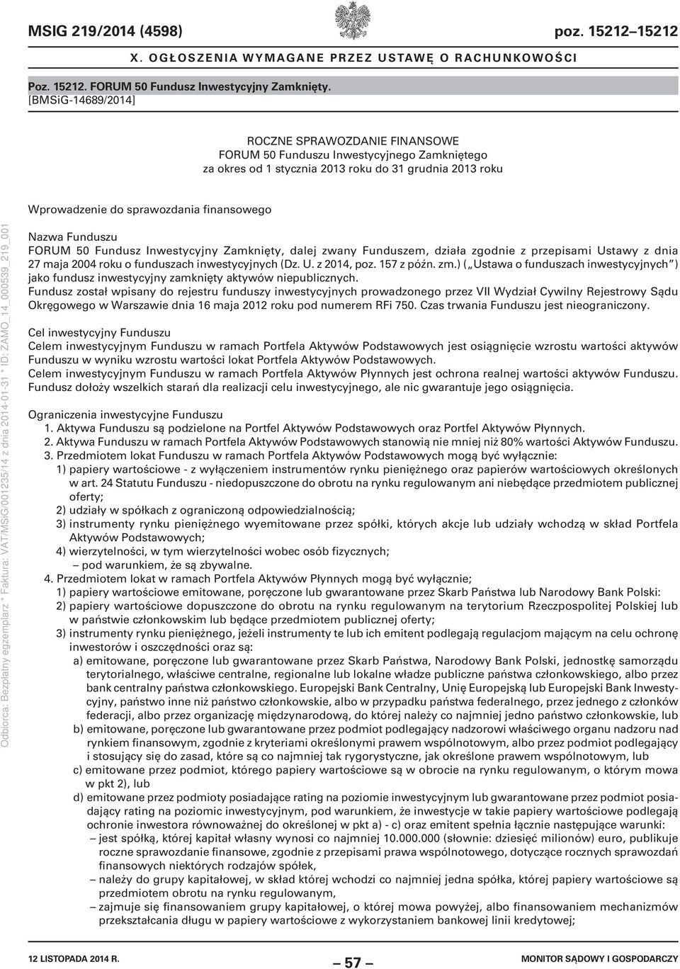 Funduszu FORUM 50 Fundusz Inwestycyjny Zamknięty, dalej zwany Funduszem, działa zgodnie z przepisami Ustawy z dnia 27 maja 2004 roku o funduszach inwestycyjnych (Dz. U. z 2014, poz. 157 z późn. zm.