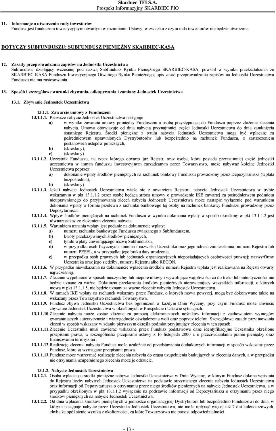 Zasady przeprowadzania zapisów na Jednostki Uczestnictwa Subfundusz, działający wcześniej pod nazwą Subfundusz Rynku Pieniężnego SKARBIEC-KASA, powstał w wyniku przekształcenia ze SKARBIEC-KASA