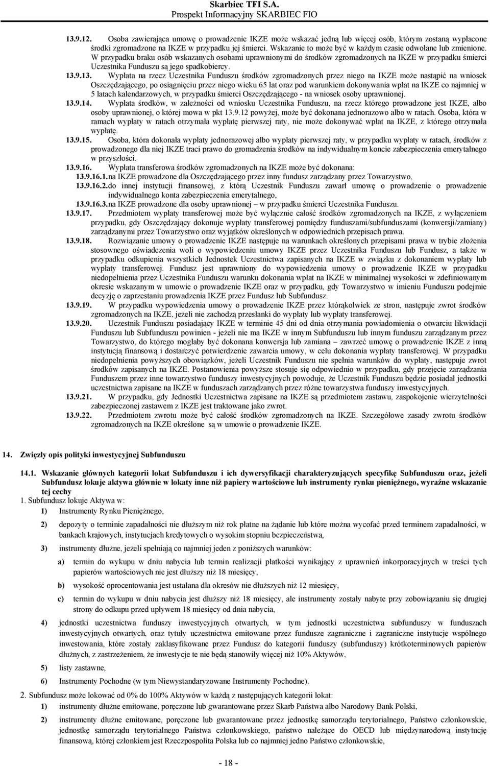 W przypadku braku osób wskazanych osobami uprawnionymi do środków zgromadzonych na IKZE w przypadku śmierci Uczestnika Funduszu są jego spadkobiercy. 13.