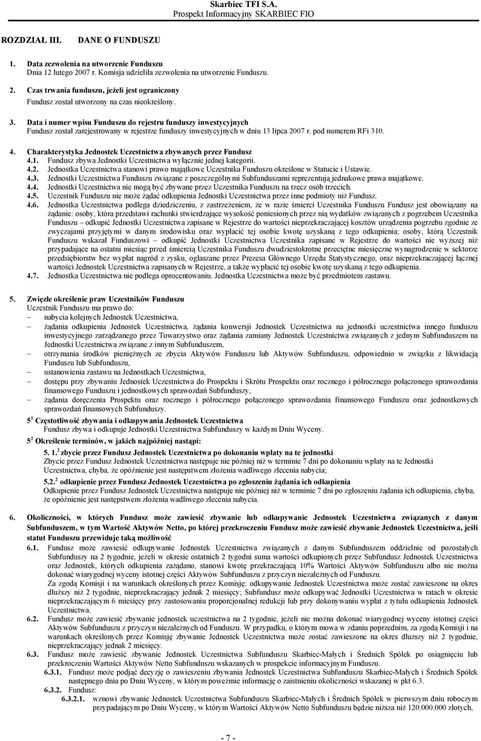 Charakterystyka Jednostek Uczestnictwa zbywanych przez Fundusz 4.1. Fundusz zbywa Jednostki Uczestnictwa wyłącznie jednej kategorii. 4.2.