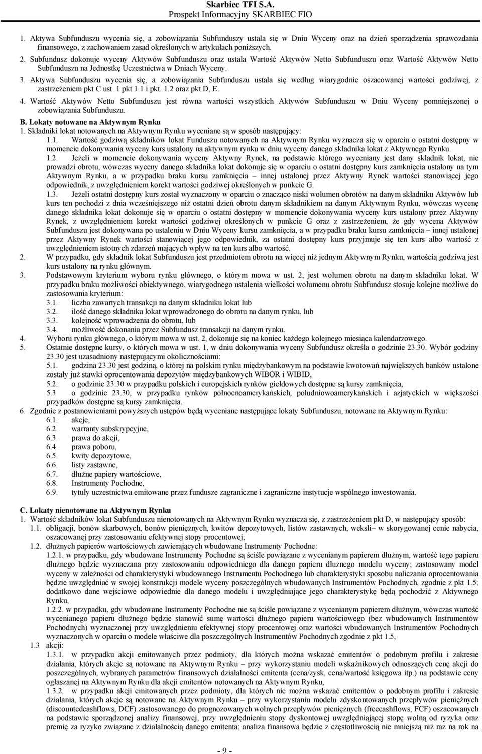 Aktywa Subfunduszu wycenia się, a zobowiązania Subfunduszu ustala się według wiarygodnie oszacowanej wartości godziwej, z zastrzeżeniem pkt C ust. 1 pkt 1.1 i pkt. 1.2 oraz pkt D, E. 4.