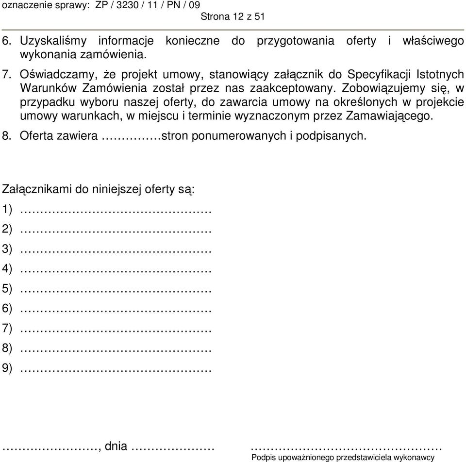 Zobowiązujemy się, w przypadku wyboru naszej oferty, do zawarcia umowy na określonych w projekcie umowy warunkach, w miejscu i terminie