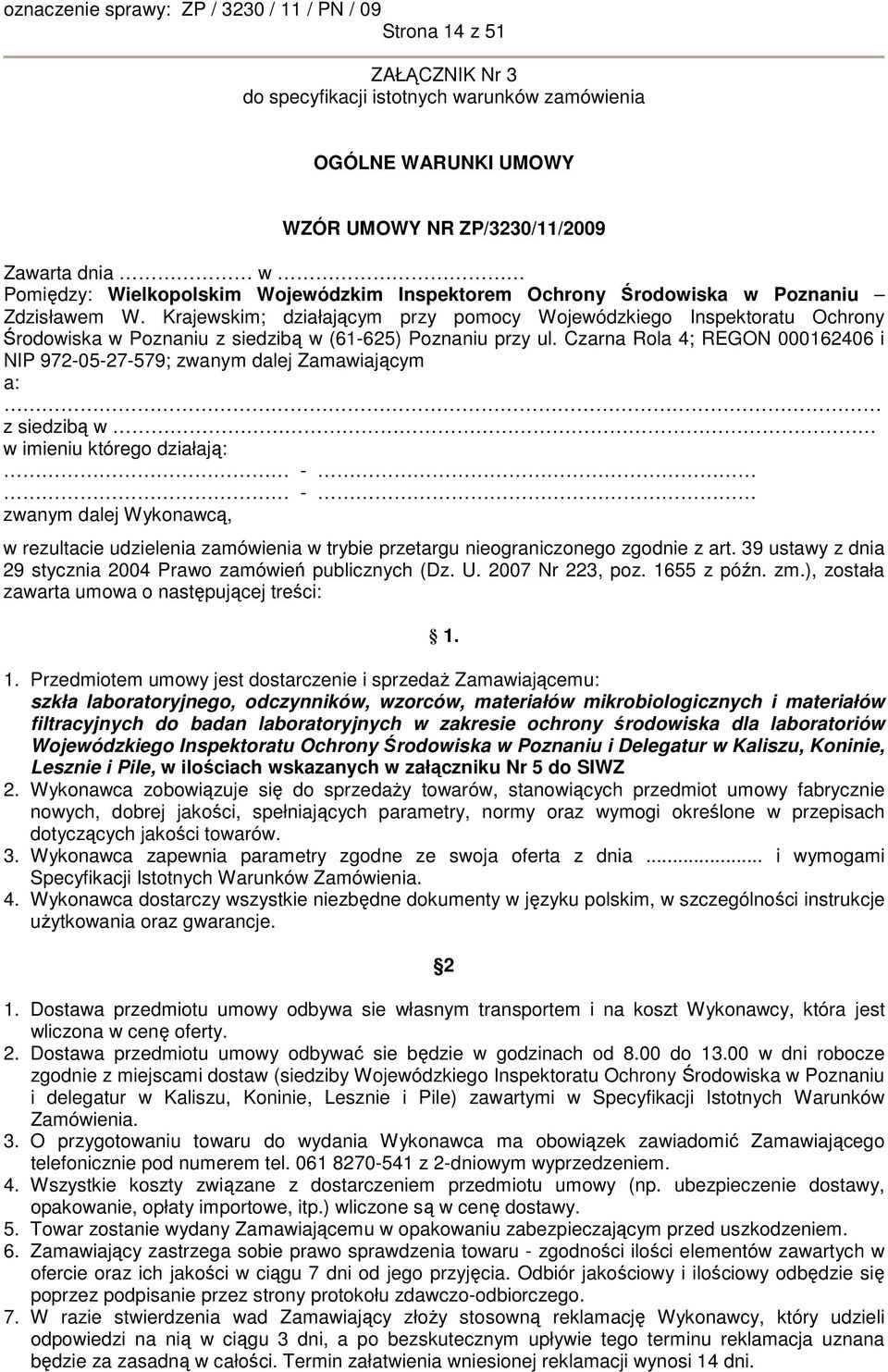 Czarna Rola 4; REGON 000162406 i NIP 972-05-27-579; zwanym dalej Zamawiającym a: z siedzibą w w imieniu którego działają: - - zwanym dalej Wykonawcą, w rezultacie udzielenia zamówienia w trybie