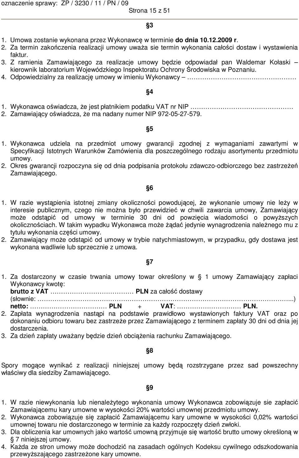 Odpowiedzialny za realizację umowy w imieniu Wykonawcy 4 1. Wykonawca oświadcza, Ŝe jest płatnikiem podatku VAT nr NIP 2. Zamawiający oświadcza, Ŝe ma nadany numer NIP 972-05-27-579. 5 1.