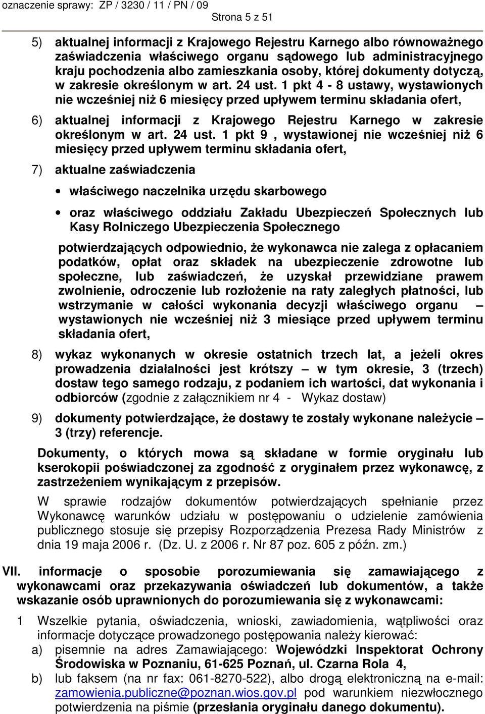 1 pkt 4-8 ustawy, wystawionych nie wcześniej niŝ 6 miesięcy przed upływem terminu składania ofert, 6) aktualnej informacji z Krajowego Rejestru Karnego w zakresie określonym w art. 24 ust.