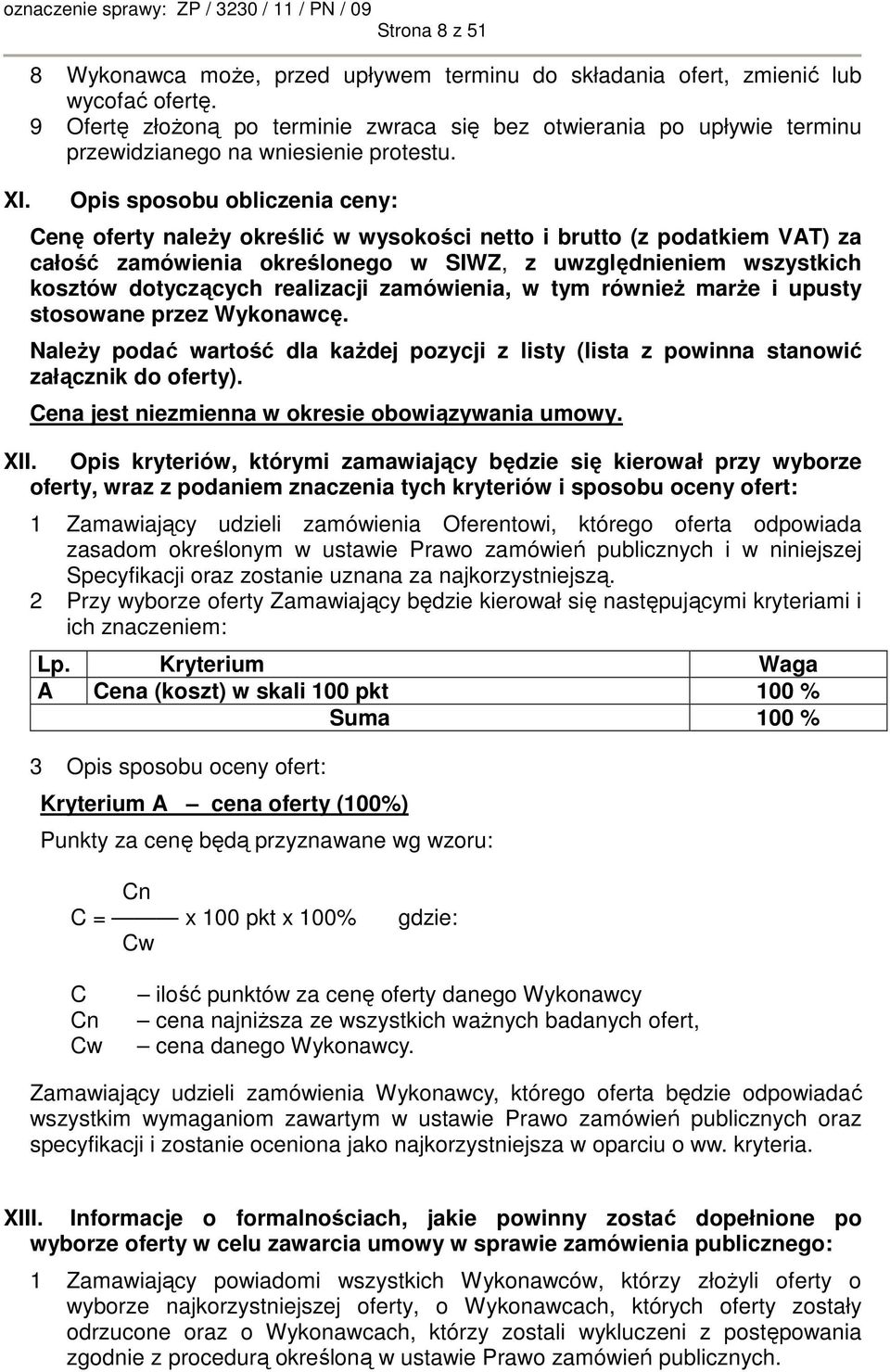 Opis sposobu obliczenia ceny: Cenę oferty naleŝy określić w wysokości netto i brutto (z podatkiem VAT) za całość zamówienia określonego w SIWZ, z uwzględnieniem wszystkich kosztów dotyczących