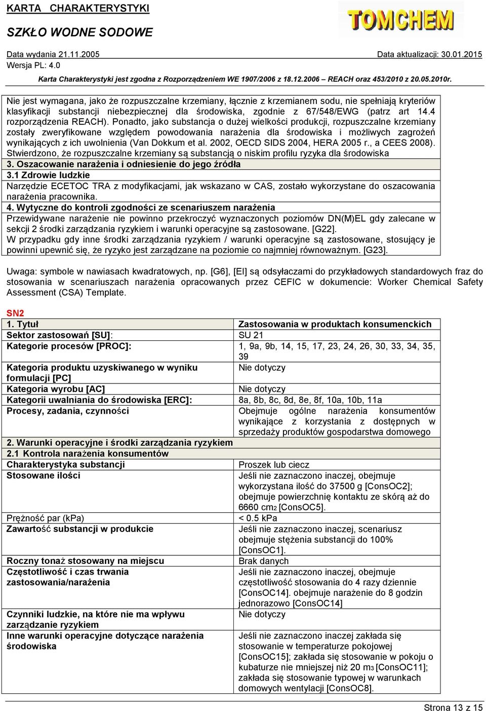 Ponadto, jako substancja o dużej wielkości produkcji, rozpuszczalne krzemiany zostały zweryfikowane względem powodowania narażenia dla środowiska i możliwych zagrożeń wynikających z ich uwolnienia