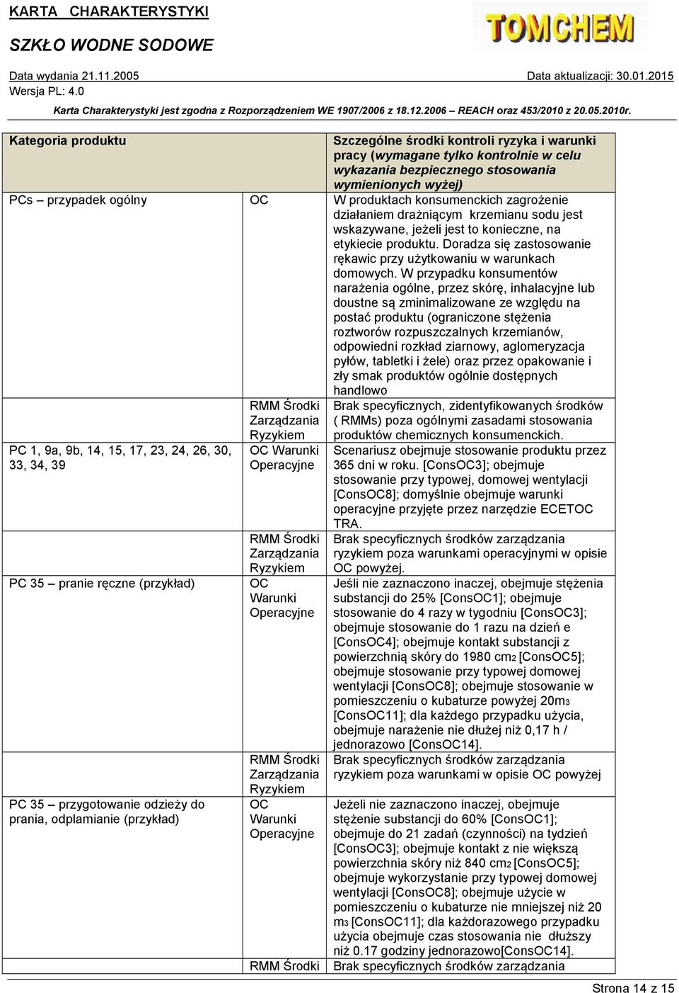 W przypadku konsumentów narażenia ogólne, przez skórę, inhalacyjne lub doustne są zminimalizowane ze względu na postać produktu (ograniczone stężenia roztworów rozpuszczalnych krzemianów, odpowiedni