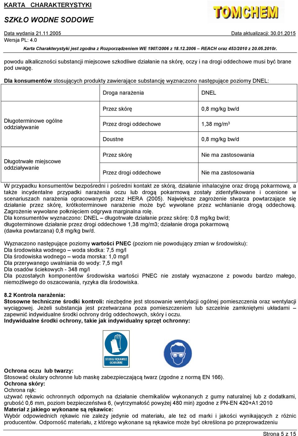 oddechowe 1,38 mg/m 3 Doustne 0,8 mg/kg bw/d Długotrwałe miejscowe oddziaływanie Przez skórę Przez drogi oddechowe Nie ma zastosowania Nie ma zastosowania W przypadku konsumentów bezpośredni i