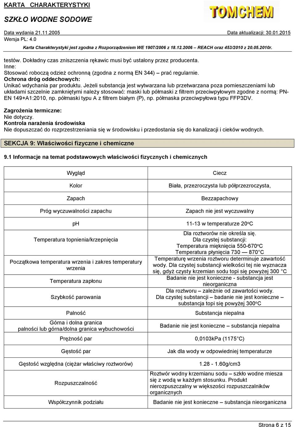 Jeżeli substancja jest wytwarzana lub przetwarzana poza pomieszczeniami lub układami szczelnie zamkniętymi należy stosować: maski lub półmaski z filtrem przeciwpyłowym zgodne z normą: PN- EN