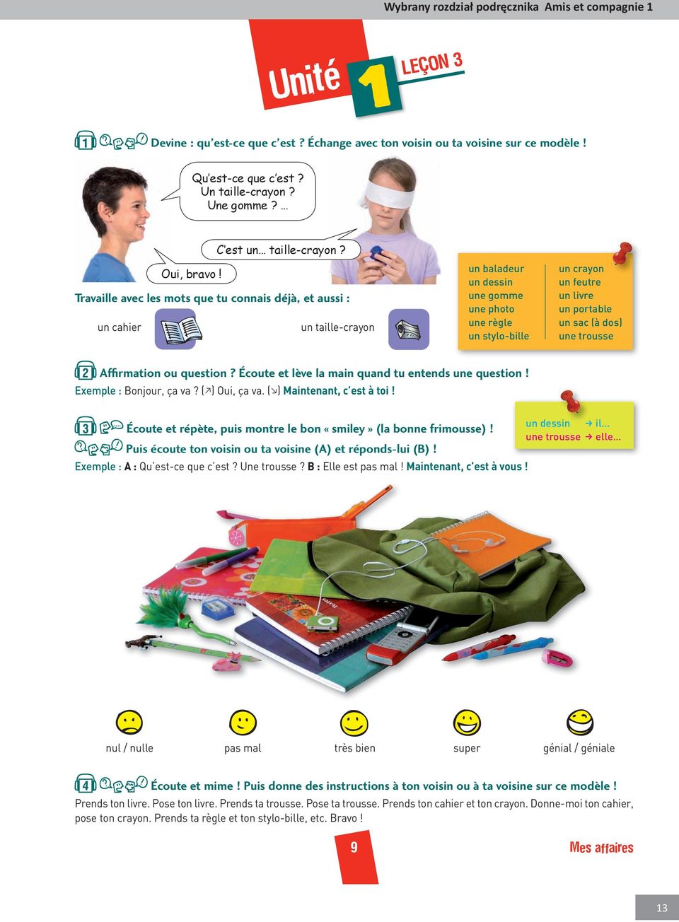 Travaille avec les mots que tu connais déjà, et aussi : un cahier un taille-crayon un baladeur un dessin une gomme une photo une règle un stylo-bille un crayon un feutre un livre un portable un sac
