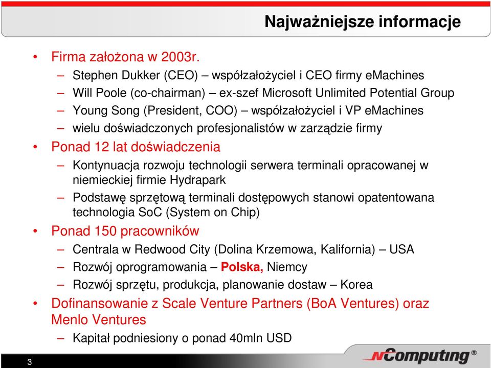 i VP emachines wielu doświadczonych profesjonalistów w zarządzie firmy Ponad 12 lat doświadczenia Kontynuacja rozwoju technologii serwera terminali opracowanej w niemieckiej firmie Hydrapark