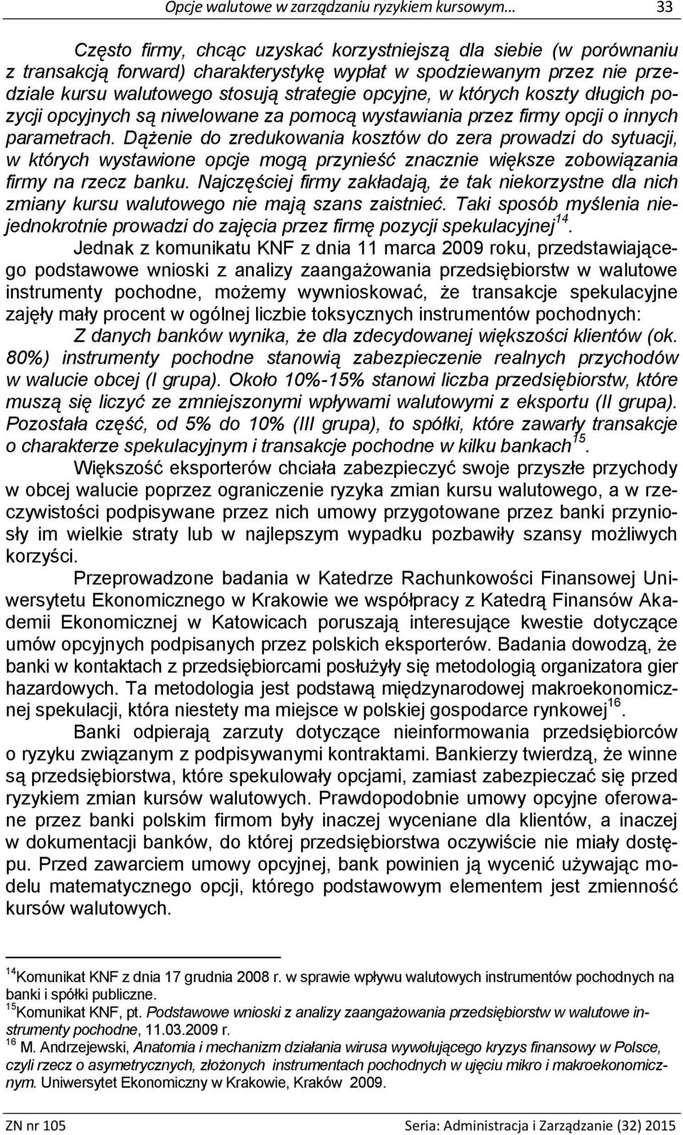 Dążenie do zredukowania kosztów do zera prowadzi do sytuacji, w których wystawione opcje mogą przynieść znacznie większe zobowiązania firmy na rzecz banku.