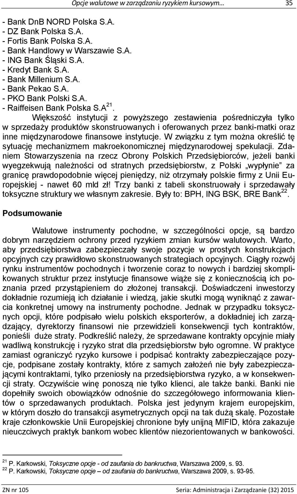 Większość instytucji z powyższego zestawienia pośredniczyła tylko w sprzedaży produktów skonstruowanych i oferowanych przez banki-matki oraz inne międzynarodowe finansowe instytucje.