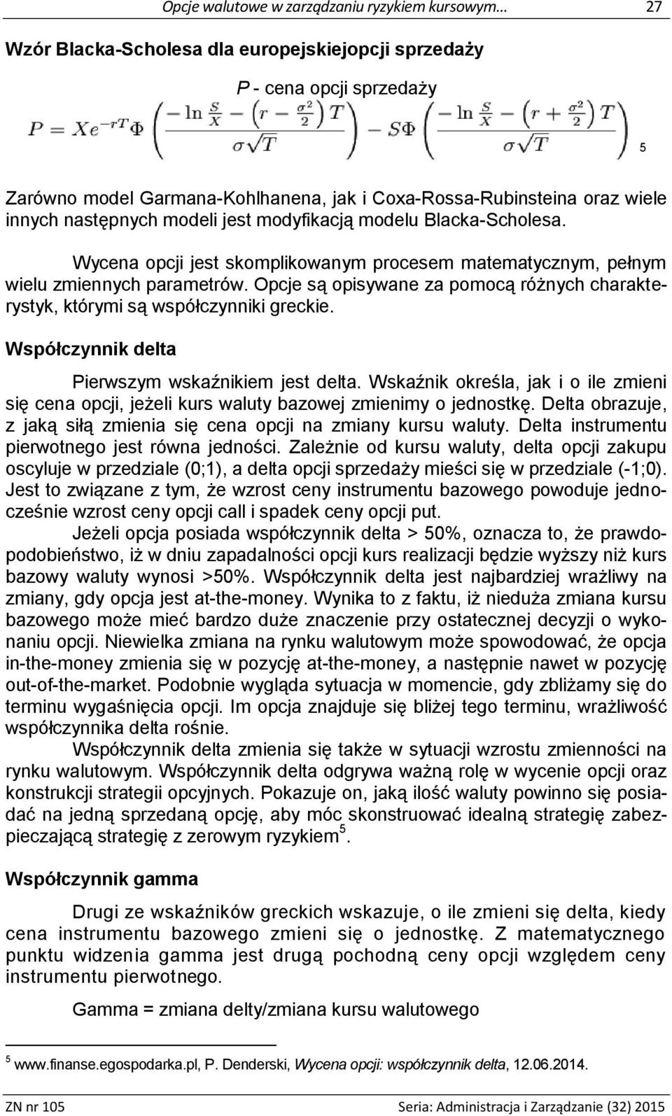 Opcje są opisywane za pomocą różnych charakterystyk, którymi są współczynniki greckie. Współczynnik delta Pierwszym wskaźnikiem jest delta.