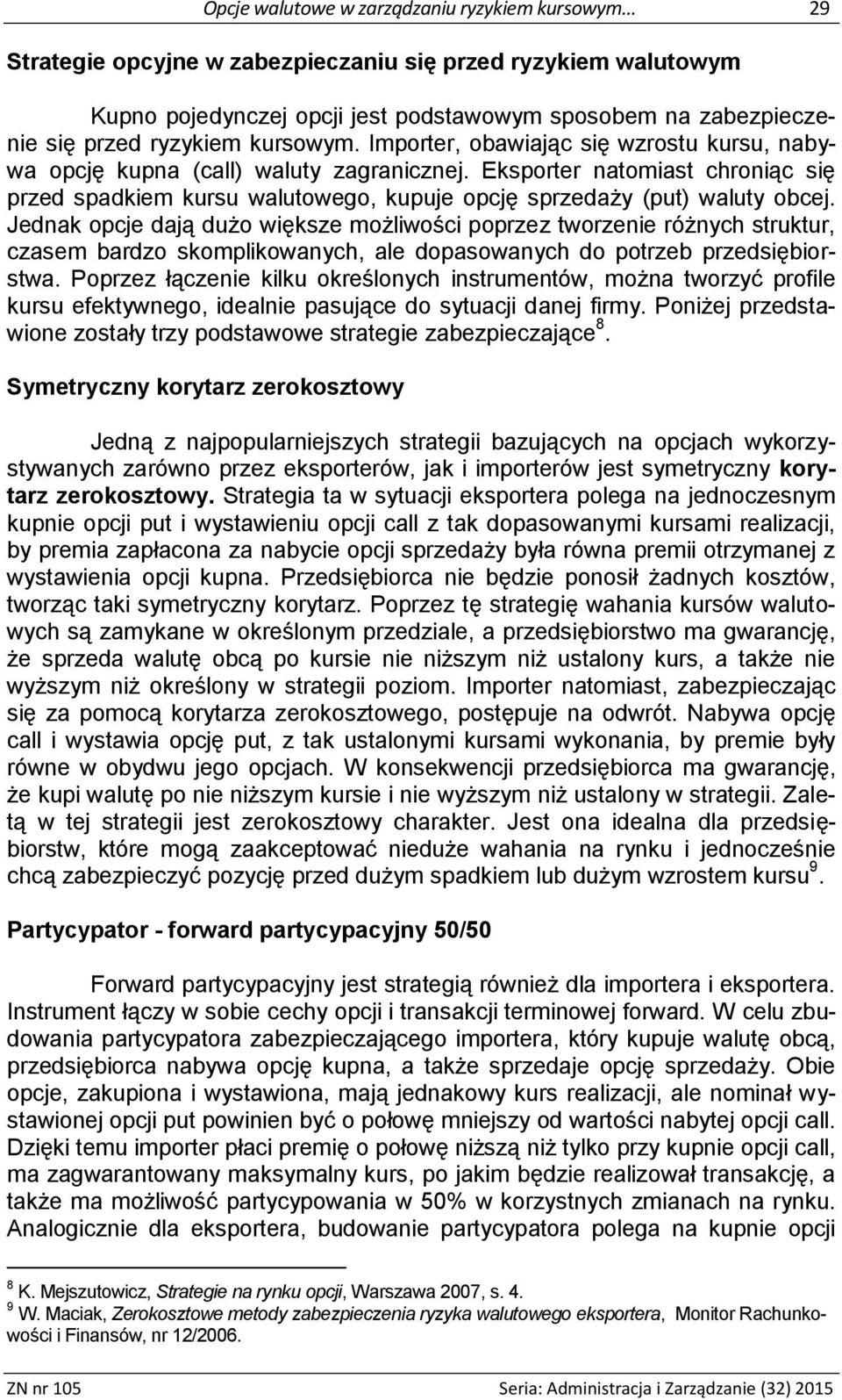 Eksporter natomiast chroniąc się przed spadkiem kursu walutowego, kupuje opcję sprzedaży (put) waluty obcej.