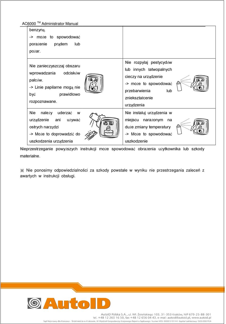 to spowodować przebarwienia lub zniekształcenie urządzenia Nie instaluj urządzenia w miejscu narażonym na duże zmiany temperatury -> Może to spowodować uszkodzenie Nieprzestrzeganie