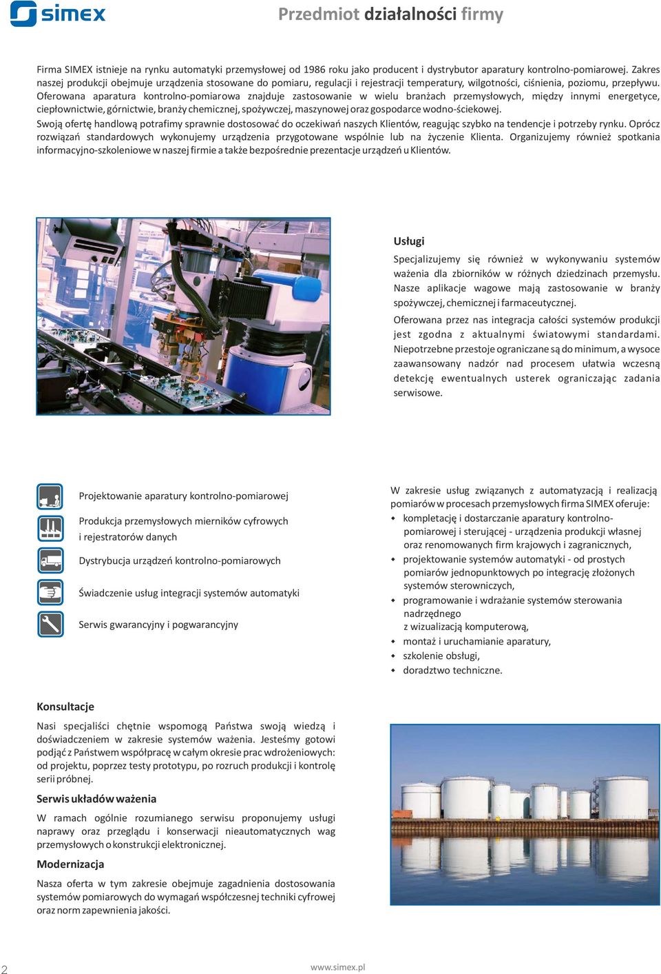 Oferowana aparatura kontrolnopomiarowa znajduje zastosowanie w wielu branżach przemysłowych, między innymi energetyce, ciepłownictwie, górnictwie, branży chemicznej, spożywczej, maszynowej oraz