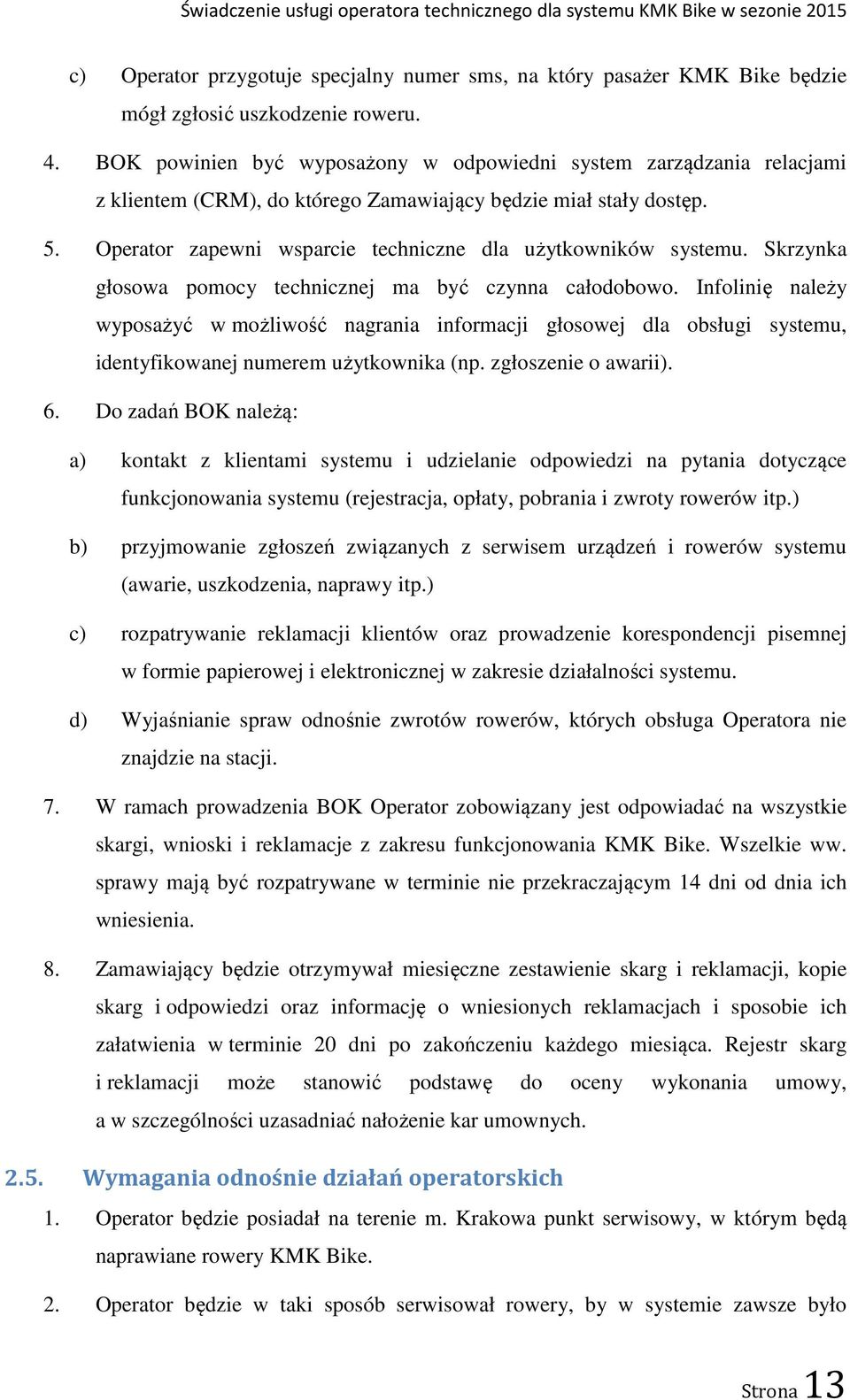 Operator zapewni wsparcie techniczne dla użytkowników systemu. Skrzynka głosowa pomocy technicznej ma być czynna całodobowo.