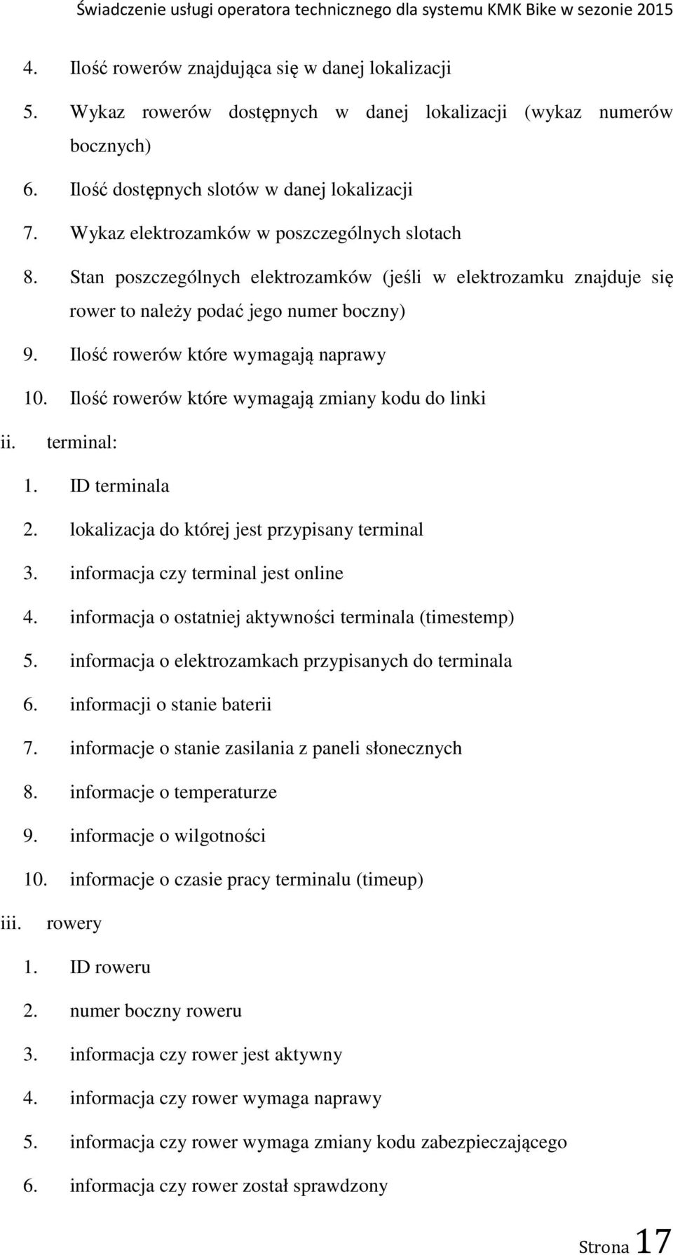 Ilość rowerów które wymagają naprawy 10. Ilość rowerów które wymagają zmiany kodu do linki ii. terminal: 1. ID terminala 2. lokalizacja do której jest przypisany terminal 3.