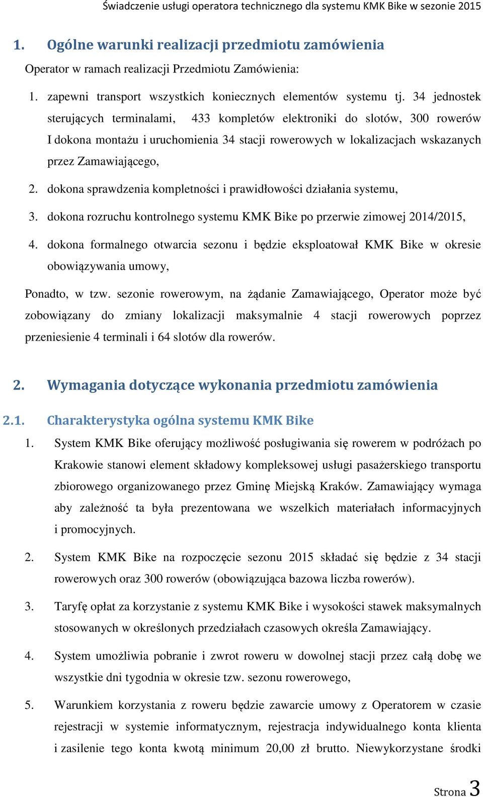 dokona sprawdzenia kompletności i prawidłowości działania systemu, 3. dokona rozruchu kontrolnego systemu KMK Bike po przerwie zimowej 2014/2015, 4.
