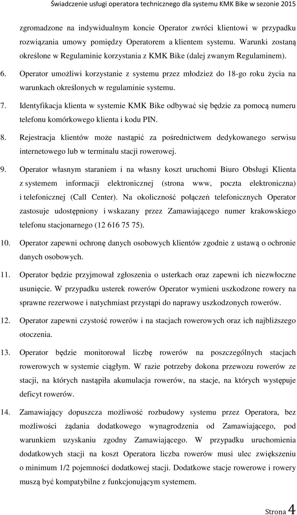 Operator umożliwi korzystanie z systemu przez młodzież do 18-go roku życia na warunkach określonych w regulaminie systemu. 7.