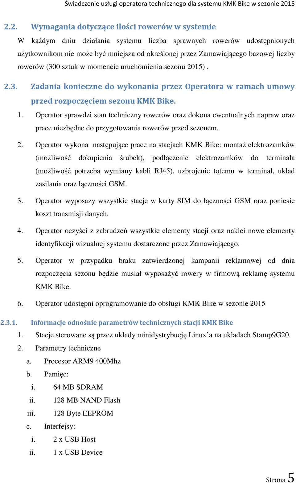 Operator sprawdzi stan techniczny rowerów oraz dokona ewentualnych napraw oraz prace niezbędne do przygotowania rowerów przed sezonem. 2.