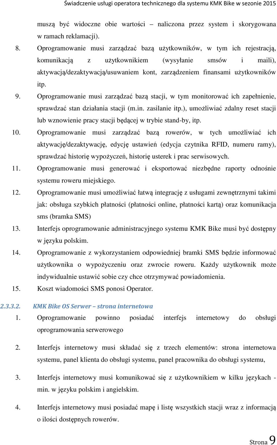 użytkowników itp. 9. Oprogramowanie musi zarządzać bazą stacji, w tym monitorować ich zapełnienie, sprawdzać stan działania stacji (m.in. zasilanie itp.