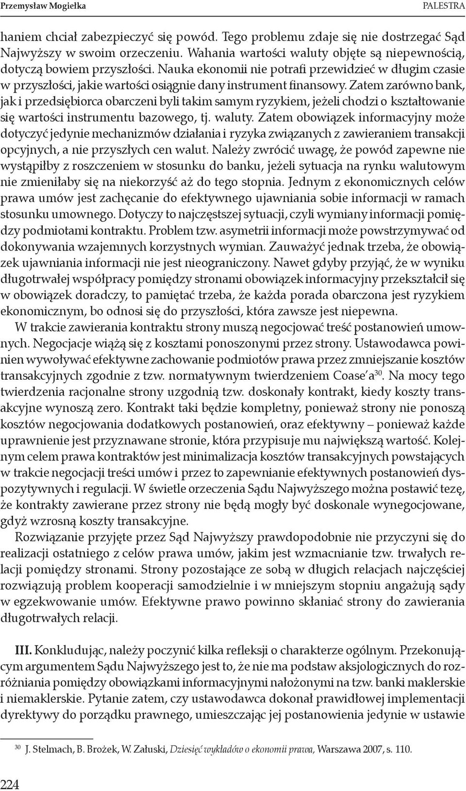 Zatem zarówno bank, jak i przedsiębiorca obarczeni byli takim samym ryzykiem, jeżeli chodzi o kształtowanie się wartości instrumentu bazowego, tj. waluty.