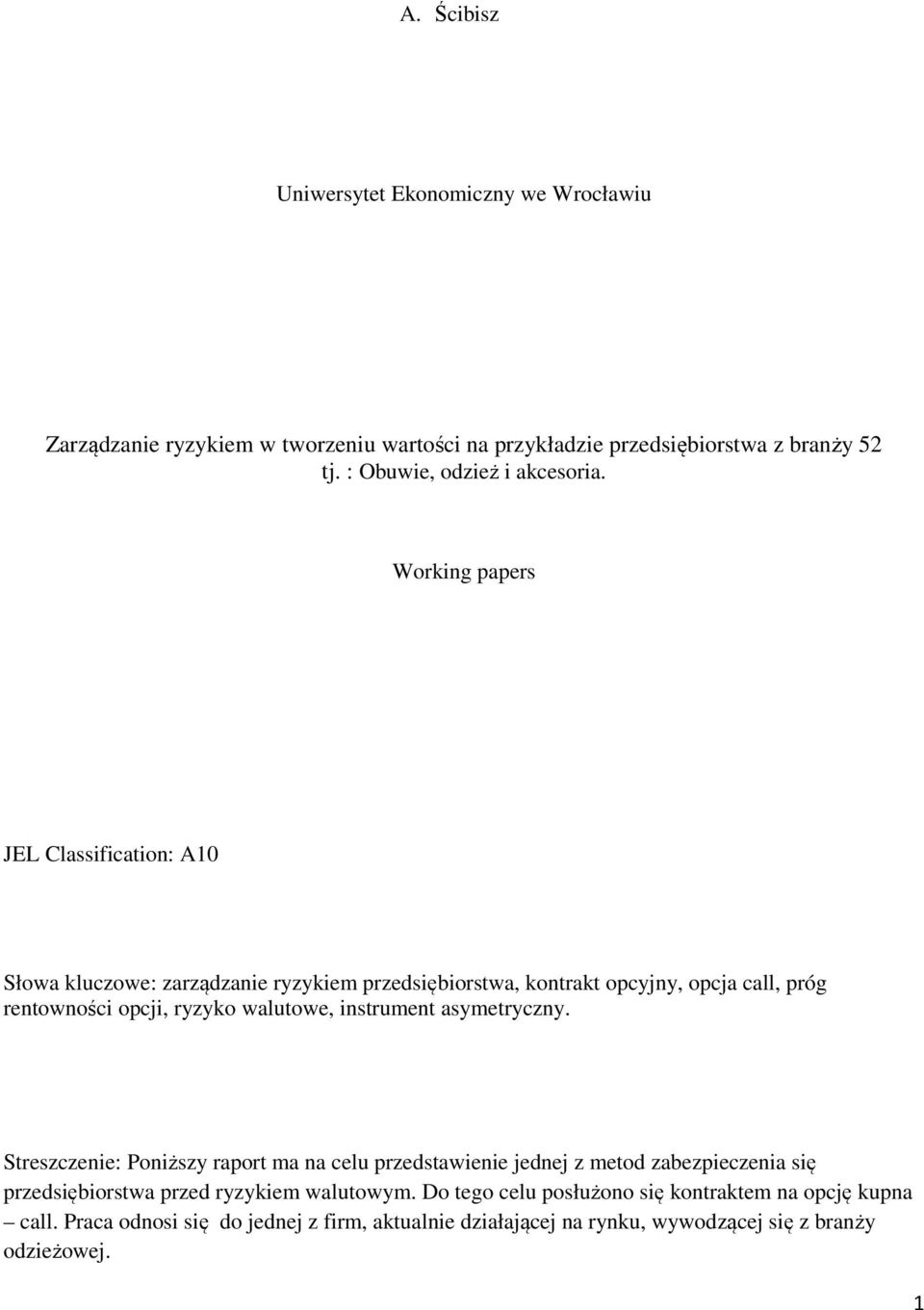 Working papers JEL Classification: A10 Słowa kluczowe: zarządzanie ryzykiem przedsiębiorstwa, kontrakt opcyjny, opcja call, próg rentowności opcji, ryzyko