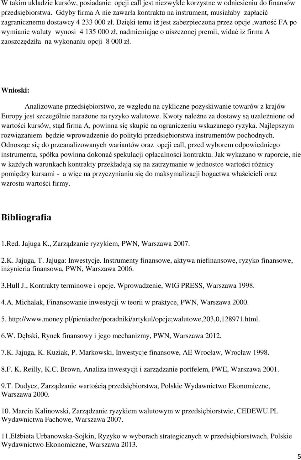 Dzięki temu iż jest zabezpieczona przez opcje,wartość FA po wymianie waluty wynosi 4 135 000 zł, nadmieniając o uiszczonej premii, widać iż firma A zaoszczędziła na wykonaniu opcji 8 000 zł.