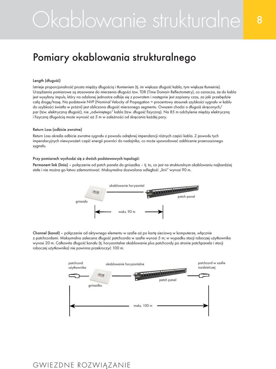 TDR (Time Domain Reflectometry), co oznacza, że do kabla jest wysyłany impuls, który na odalonej jednostce odbije się z powrotem i następnie jest zapisany czas, za jaki przebędzie całą drogę/trasę.