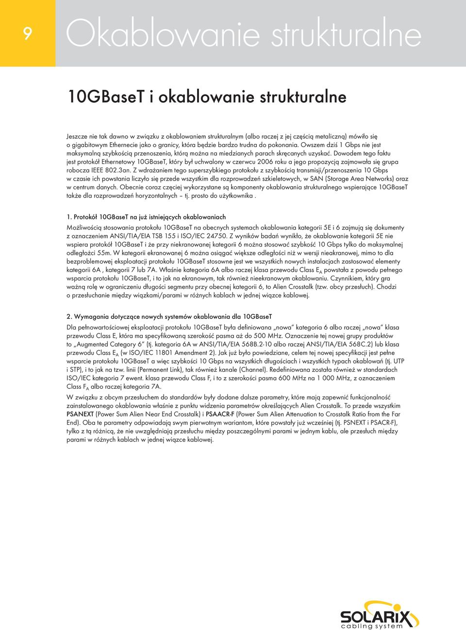 Dowodem tego faktu jest protokół Ethernetowy 10GBaseT, który był uchwalony w czerwcu 2006 roku a jego propozycją zajmowała się grupa robocza IEEE 802.3an.