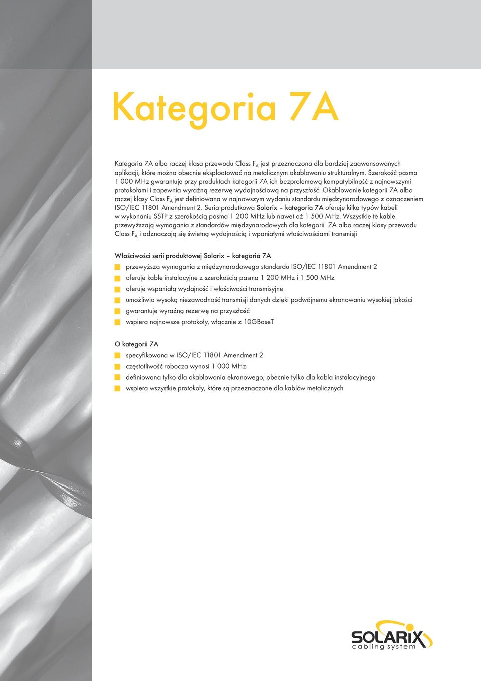 Okablowanie kategorii 7A albo raczej klasy Class F A jest definiowana w najnowszym wydaniu standardu międzynarodowego z oznaczeniem ISO/IEC 11801 Amendment 2.