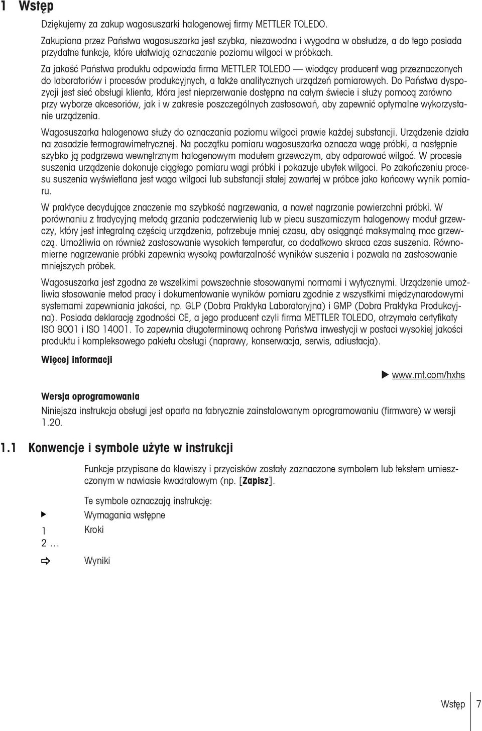 Za jakość Państwa produktu odpowiada firma METTLER TOLEDO wiodący producent wag przeznaczonych do laboratoriów i procesów produkcyjnych, a także analitycznych urządzeń pomiarowych.