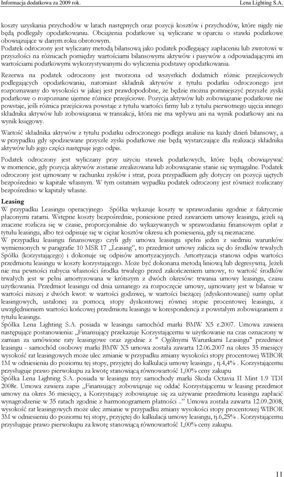 Podatek odroczony jest wyliczany metodą bilansową jako podatek podlegający zapłaceniu lub zwrotowi w przyszłości na różnicach pomiędzy wartościami bilansowymi aktywów i pasywów a odpowiadającymi im