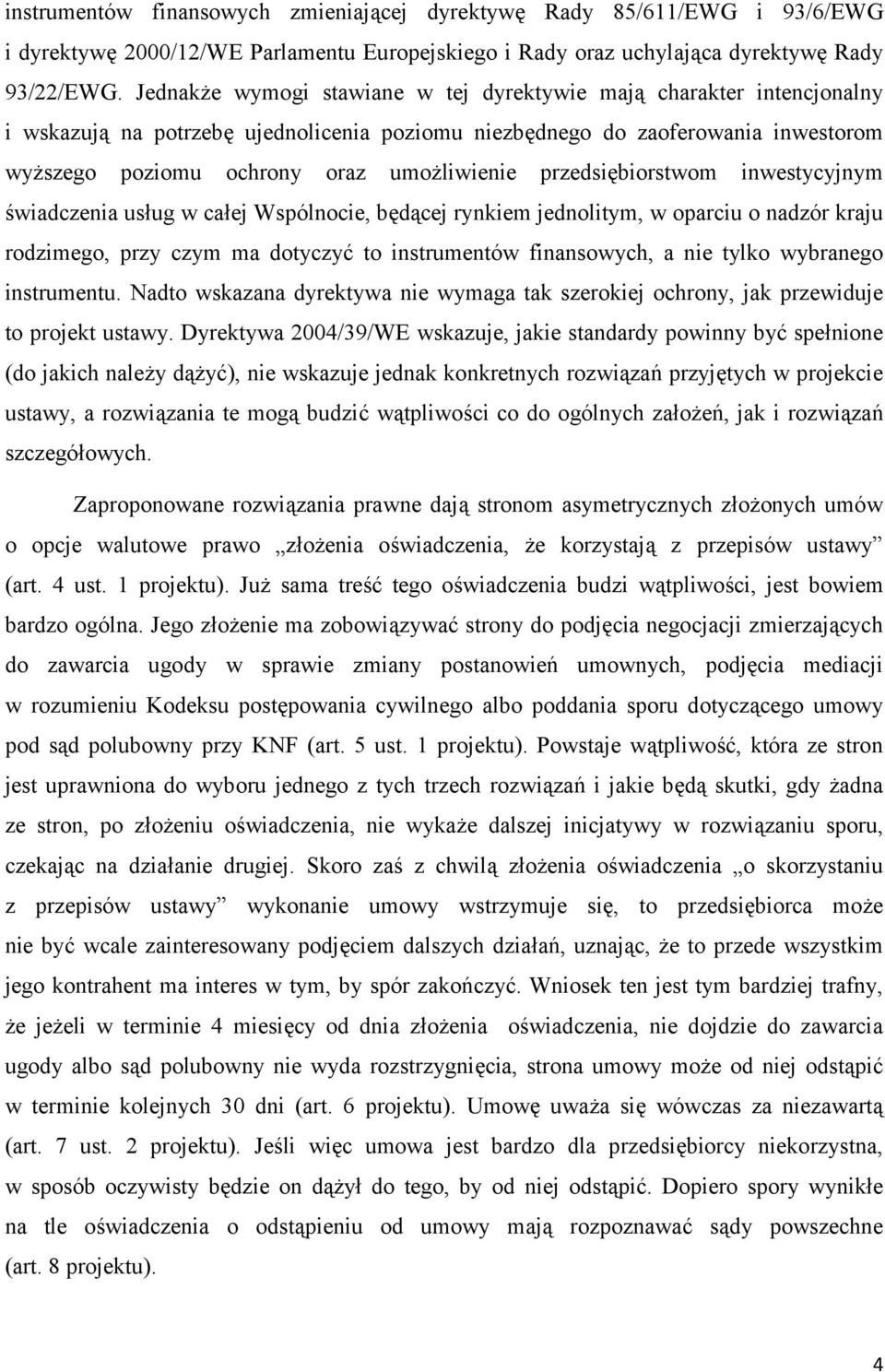 przedsiębiorstwom inwestycyjnym świadczenia usług w całej Wspólnocie, będącej rynkiem jednolitym, w oparciu o nadzór kraju rodzimego, przy czym ma dotyczyć to instrumentów finansowych, a nie tylko