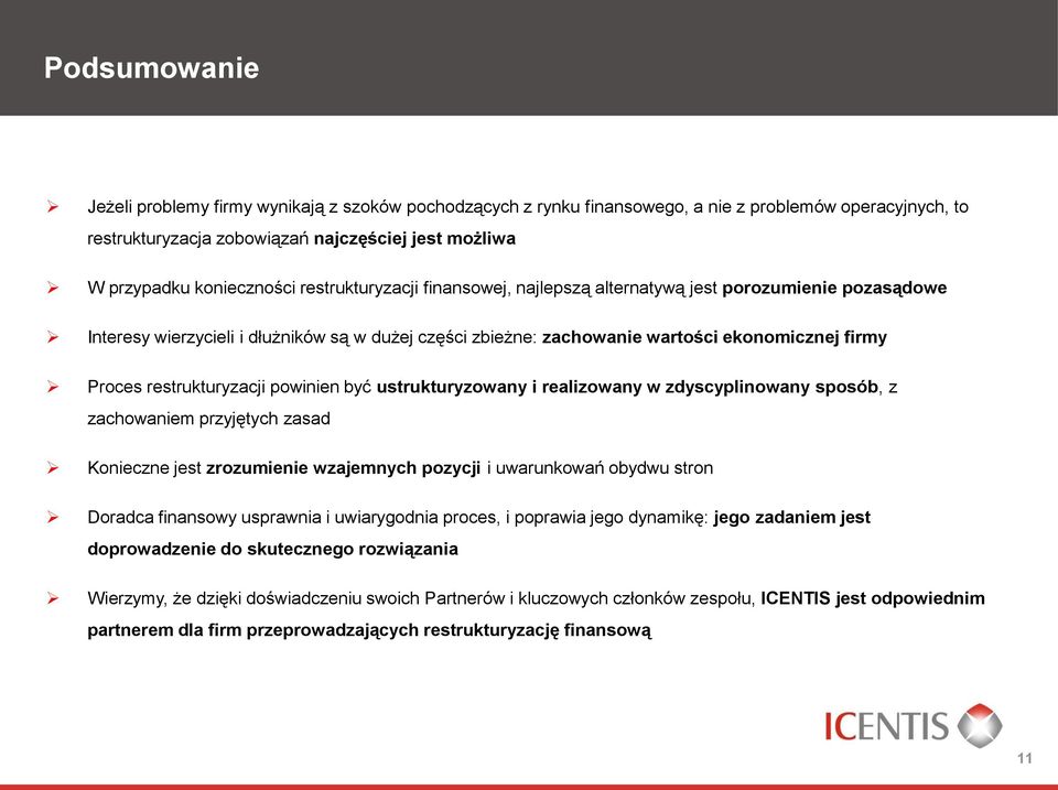 restrukturyzacji powinien być ustrukturyzowany i realizowany w zdyscyplinowany sposób, z zachowaniem przyjętych zasad Konieczne jest zrozumienie wzajemnych pozycji i uwarunkowań obydwu stron Doradca