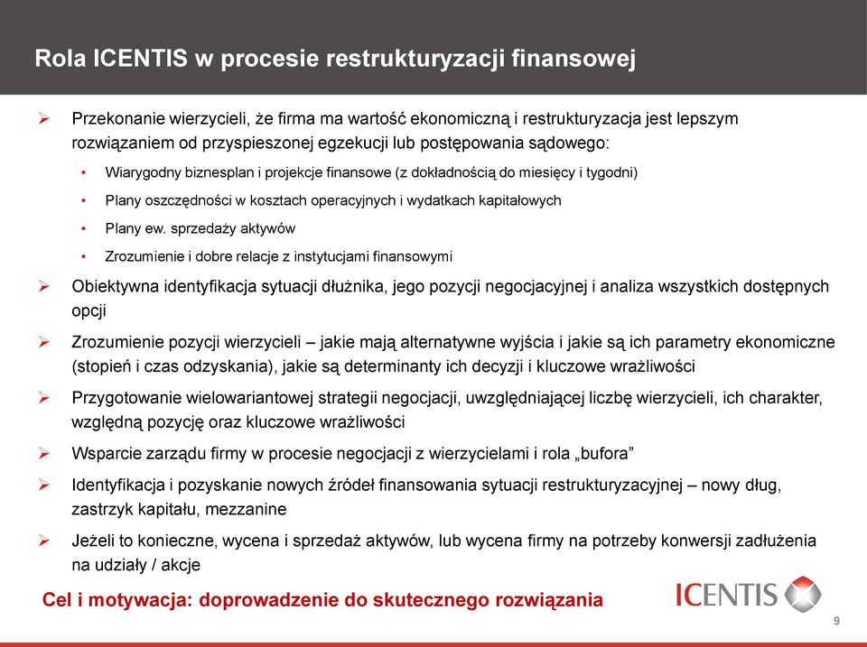 sprzedaży aktywów Zrozumienie i dobre relacje z instytucjami finansowymi Obiektywna identyfikacja sytuacji dłużnika, jego pozycji negocjacyjnej i analiza wszystkich dostępnych opcji Zrozumienie