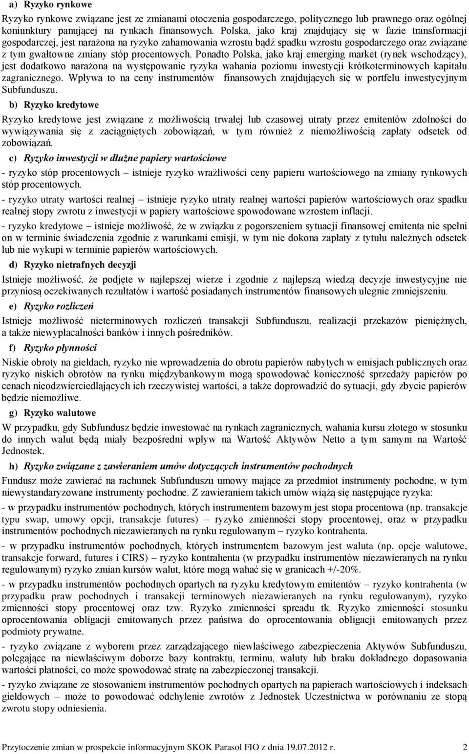 procentowych. Ponadto Polska, jako kraj emerging market (rynek wschodzący), jest dodatkowo narażona na występowanie ryzyka wahania poziomu inwestycji krótkoterminowych kapitału zagranicznego.