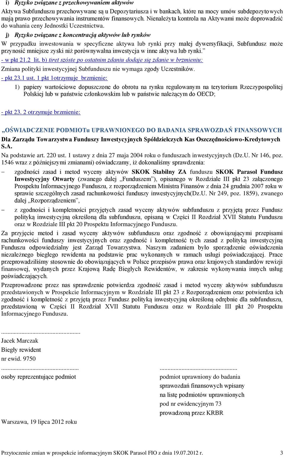 j) Ryzyko związane z koncentracją aktywów lub rynków W przypadku inwestowania w specyficzne aktywa lub rynki przy małej dywersyfikacji, Subfundusz może przynosić mniejsze zyski niż porównywalna