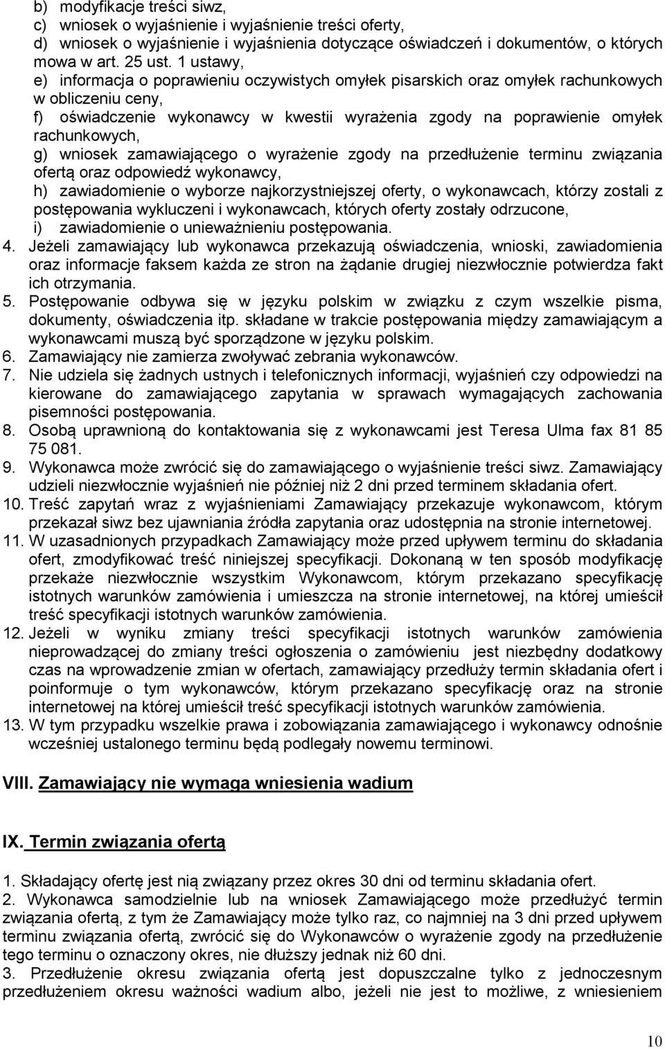 g) wniosek zamawiającego o wyrażenie zgody na przedłużenie terminu związania ofertą oraz odpowiedź wykonawcy, h) zawiadomienie o wyborze najkorzystniejszej oferty, o wykonawcach, którzy zostali z